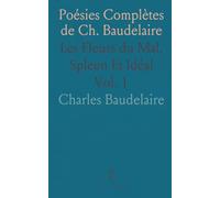 Poésies Complètes de Ch. Baudelaire: Les Fleurs du Mal, Spleen Et Idéal