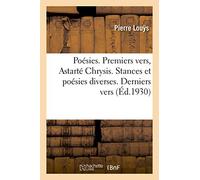 Poésies. Premiers vers, Astarté Chrysis. Stances et poésies diverses. Derniers vers