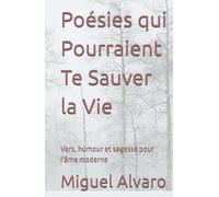 Poésies qui Pourraient Te Sauver la Vie: Vers, humour et sagesse pour l'âme moderne