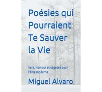 Poésies qui Pourraient Te Sauver la Vie: Vers, humour et sagesse pour l'âme moderne