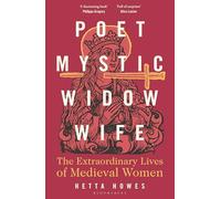 Poet, Mystic, Widow, Wife: The Extraordinary Lives of Medieval Women