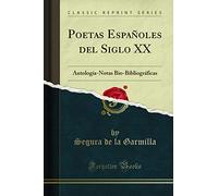 Poetas Españoles del Siglo XX (Classic Reprint): Antología-Notas Bio-Bibliográficas: Antología-Notas Bio-Bibliográficas (Classic Reprint)