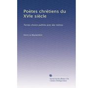 Poètes chrétiens du XVIe siècle: Textes choisis publiós avec des notices