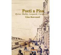 Poeti a Pisa. Byron, Shelley, Leopardi, Carducci, D’Annunzio. Ediz. illustrata