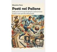 Poeti nel Pallone: Dalla poesia di Leopardi all’epica sudamericana: il calcio come specchio dell’umanità
