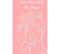 Poetic Mind Of An Over-Thinker: This book explores the beauty and chaos of thoughts unspoken.