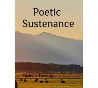 Poetic Sustenance: A Collection of Poetry and Photography for those who yearn for the meaning of life! (Creative Poetry and Photography)