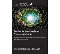 Poética de las ecuaciones fractales africanas: Una relectura científica y filosófica del saber endógeno africano a la luz de la teoría del universo