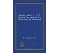 Poetical geography of North Carolina, Cold water, Reply to Gray's Elegy, and other poems