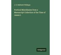 Poetical Miscellanies from a Manuscript Collection of the Time of James I.
