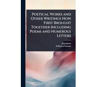 Poetical Works and Other Writings Now First Brought Together Including Poems and Numerous Letters