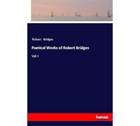 Poetical Works of Robert Bridges: Vol. I