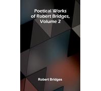 Poetical Works of Robert Bridges, Volume 2
