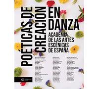 POÈTICAS DE CREACIÓN EN DANZA: Academia de las Artes Escénicas de España: 2 (Artes y oficios de la Escena)