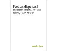 Poéticas dispersas I: Escritos sobre fotografía, 1984 -2022