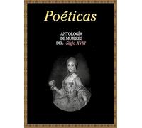 Poeticas. Antologia De Mujeres Del Siglo Xviii