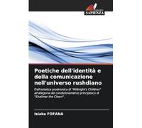 Poetiche dell'identità e della comunicazione nell'universo rushdiano: Dall'estetica prodromica di "Midnight's Children" all'allegoria del condizionamento principesco di "Shalimar the Clown".