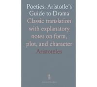 Poetics: Aristotle’s Guide to Drama: Classic translation with explanatory notes on form, plot, and character