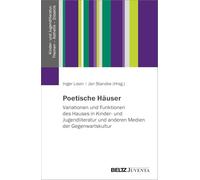 Poetische Häuser: Variationen und Funktionen des Hauses in Kinder- und Jugendliteratur und anderen Medien der Gegenwartskultur
