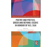 Poetry and Poetics, Greek and Beyond: Essays in Honour of M.S. Silk (Publications of the Centre for Hellenic Studies, King's College London)