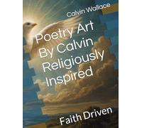 Poetry Art By Calvin Religiously Inspired: Faith Driven