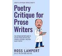 Poetry Critique for Prose Writers: The Critique Doctor’s Guide to Helping Prose Writers (and Yourself) Critique-and Even Enjoy-Poetry: 5 (Craft & Critique)