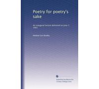 Poetry for poetry's sake: An inaugural lecture delivered on June 5, 1901