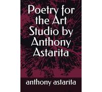 Poetry for the Art Studio by Anthony Astarita