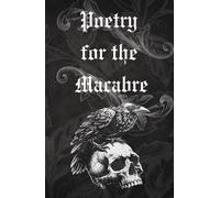 Poetry for the Macabre: Haunting Gothic Poems of Love, Death and the Unknown.