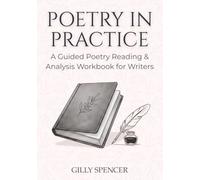 Poetry in Practice. A Guided Poetry Reading and Analysis Workbook for Writers: An Interactive Poetry Journal to Deconstruct Craft, Master Form, and Fuel Your Creative Writing