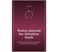 Poetry Journal for Sensitive Souls: Pour Your Heart Into Words and Let Your Emotions Become Beautiful Art