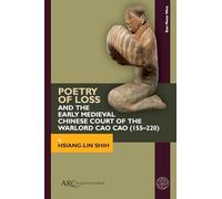 Poetry of Loss and the Early Medieval Chinese Court of the Warlord Cao Cao 155-220 (East Meets West: East Asia and Its Periphery from 200 Bce to 1600 Ce)