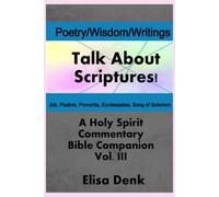 Poetry, Wisdom, Writings vol. III: Talk About Scriptures! A Holy Spirit Commentary Bible Companion: 3