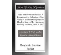 Poets and Poetry of Indiana: A Representative Collection of the Poetry of Indiana During the First Hundred Years of Its History As Territory and State, 1800 to 1900