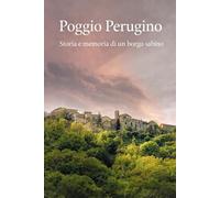 Poggio Perugino: Storia e memoria di un borgo sabino (I borghi della sabina)