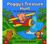 Poggy’s Treasure Hunt:: Fun and Amazing Amazon Jungle Coloring and Reading Book for Kids Ages 4-10 with Cute Little Pig, Animal Adventures, Airplanes, Canoes, Dolphins, and Tropical Rainforest Scenes