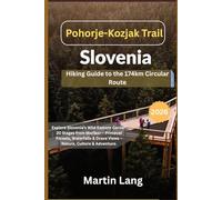 Pohorje-Kozjak Trail Slovenia: Your Hiking Guide to the 174km Circular Route [2026]: Explore Slovenia’s Wild Eastern Corner: 20 Stages from Maribor - ... & Drava Views - Nature, Culture & Adventure.