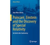 Poincaré, Einstein and the Discovery of Special Relativity: An End to the Controversy (History of Physics)