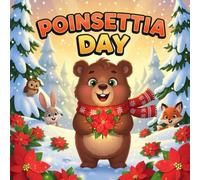 Poinsettia Day book for kids : A Heartwarming Winter PictureBook for Children About Kindness, Friendship, and Sharing - Join Benny the Bear on a ... Adventure Filled withLove, Joy, and Giving