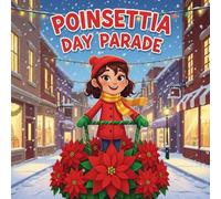 Poinsettia Day Parade book for kids : A Magical Christmas Picture Bookfor Kids About Creativity, Friendship, and Holiday Cheer in a Snowy Winter ... with Bright RedPoinsettias and Festive Fun