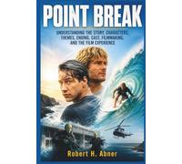 POINT BREAK: Understanding the Story, Characters, Themes, Ending, Cast, Filmmaking, and the Film Experience