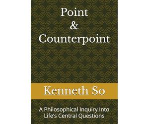 Point & Counterpoint: A Philosophical Inquiry Into Life’s Central Questions