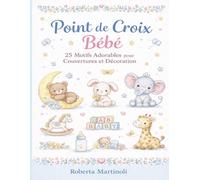 Point de Croix Bébé : 25 Motifs Adorables pour Couvertures et Décoration: Animaux tendres, modèles faciles et bordures décoratives pour cadeaux de naissance et linge de bébé