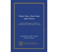 Point four, Near East and Africa (Vol-1): a selected bibliography of studies on economically underdeveloped countries