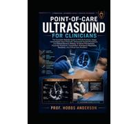 POINT-OF-CARE ULTRASOUND FOR CLINICIANS: The Complete Bedside Guide to POCUS Anatomy, Image Interpretation, Scan Protocols, Ultrasound-Guided ... Physician Assistants, Hospitalists, Emergency