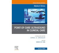 Point-of-Care Ultrasound in Clinical Care, An Issue of Medical Clinics of North America (Volume 109-1) (The Clinics: Internal Medicine, Volume 109-1)