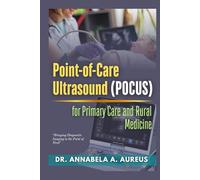 Point-of-Care Ultrasound (POCUS) for Primary Care and Rural Medicine: Bringing Diagnostic Imaging to the Point of Need (The Ultrasound Mastery Series)