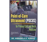 Point-of-Care Ultrasound (POCUS) for Primary Care and Rural Medicine: Bringing Diagnostic Imaging to the Point of Need (The Ultrasound Mastery Series)