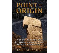 Point of Origin: Gobekli Tepe and the Spiritual Matrix for the World's Cosmologies