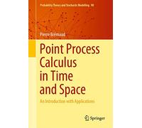 Point Process Calculus in Time and Space: An Introduction with Applications: 98 (Probability Theory and Stochastic Modelling)